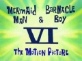 67b Mermaid Man and Barnacle Boy VI- The Motion Picture.jpg